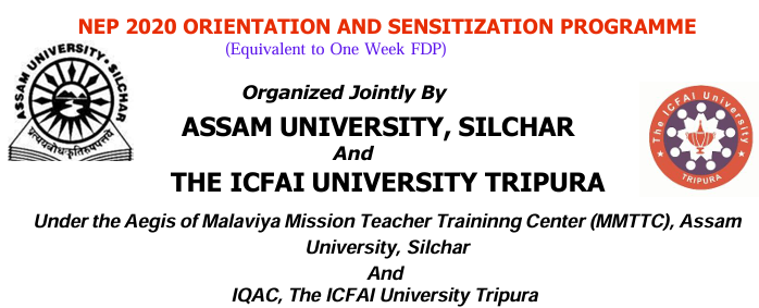 The ICFAI University Tripura and the Assam University, Silchar is jointly organizing the "NEP 2020 Orientation and Sensitization Programme" (Equivalent to One Week FDP)